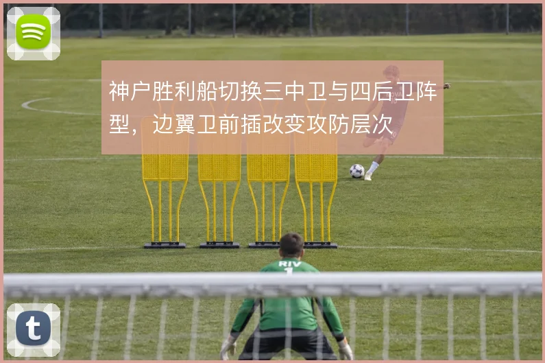 神户胜利船切换三中卫与四后卫阵型,边翼卫前插改变攻防层次